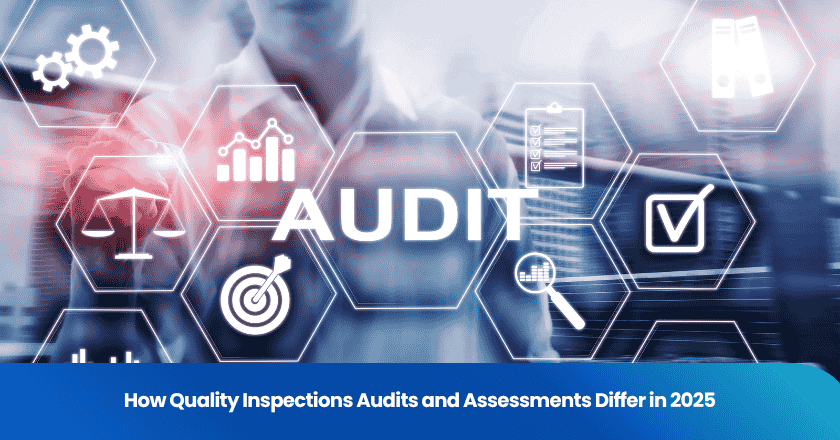 How Quality Inspections Audits and Assessments Differ in 2025